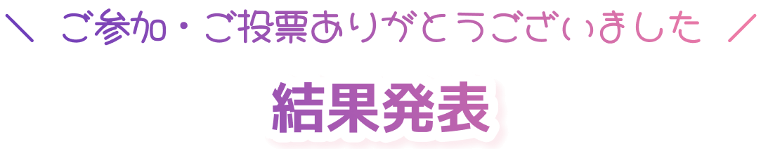 結果発表！！ご参加・ご投票ありがとうございました！